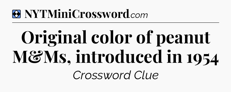 Solution: Original color of peanut M&Ms, introduced in 1954 - NYT Mini Crossword