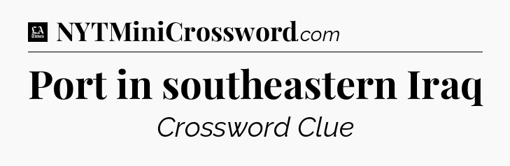 Port in southeastern Iraq - LA Times Crossword