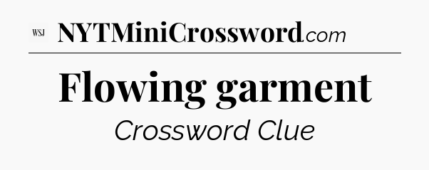 Flowing garment - WSJ Crossword
