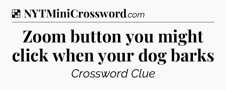 Solution: Zoom button you might click when your dog barks - NYT Crossword