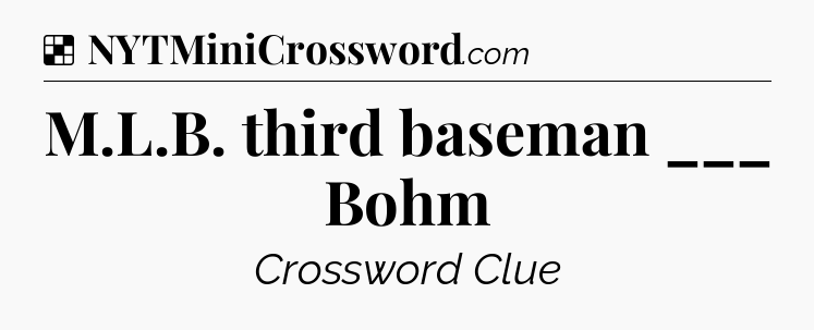 M.L.B. third baseman ___ Bohm NYT Crossword