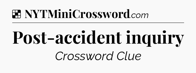 Solution: Post-accident inquiry - NYT Crossword