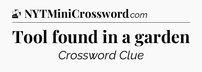 Tool found in a garden - Daily Themed Classic Crossword