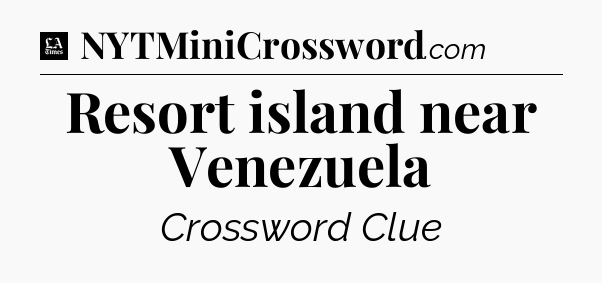 Resort island near Venezuela - LA Times Crossword