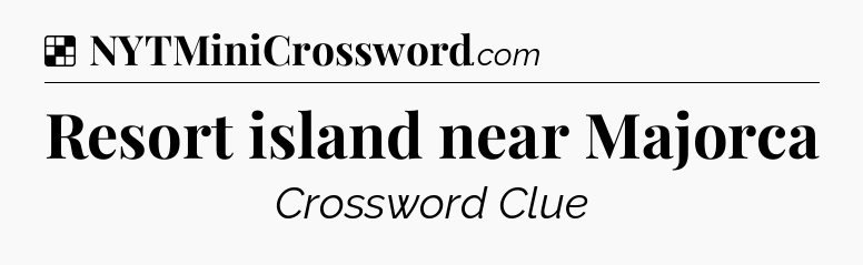 Solution: Resort island near Majorca - NYT Crossword