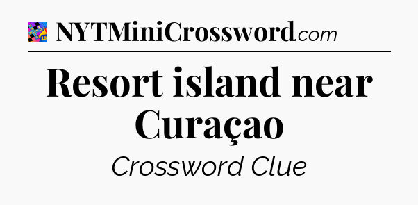 Resort island near Curaçao Crossword Clue