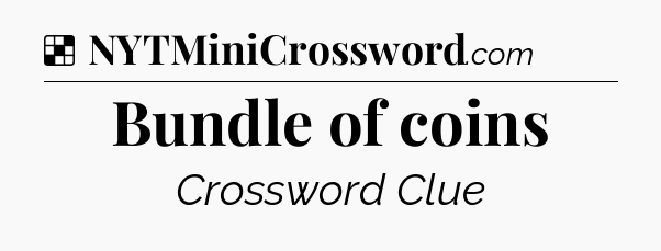 Solution: Bundle of coins - NYT Crossword
