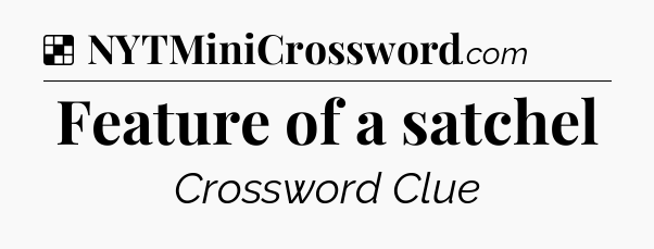 Solution: Feature of a satchel - NYT Crossword