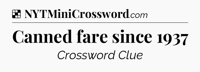 Solution: Canned fare since 1937 - NYT Crossword