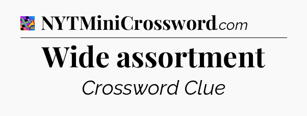 Wide assortment Crossword Clue