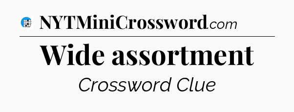 Wide assortment Crossword Clue