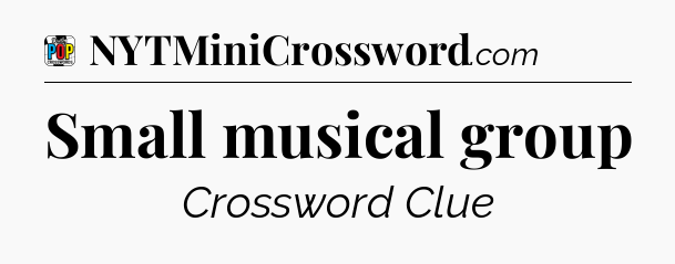 Small musical group Crossword Clue