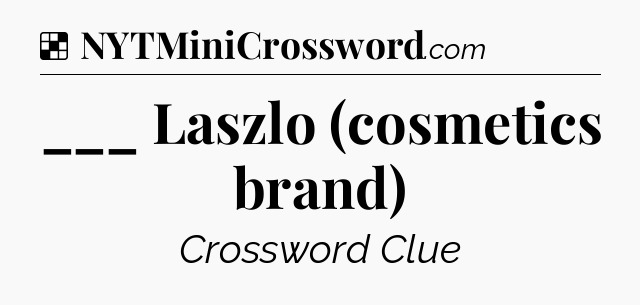 Solution: ___ Laszlo (cosmetics brand) - NYT Crossword