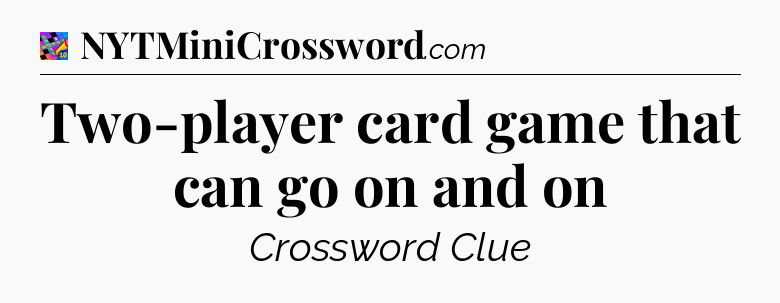 Two-player card game that can go on and on Crossword Clue