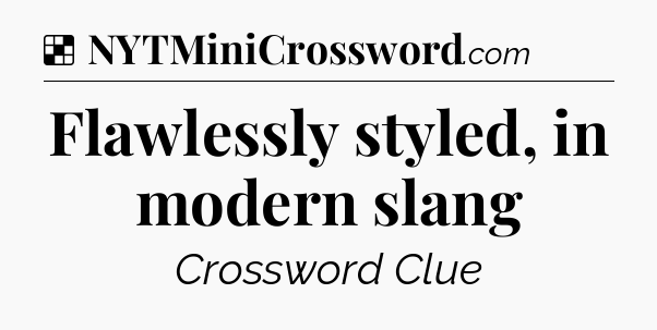 Solution: Flawlessly styled, in modern slang - NYT Crossword