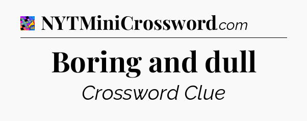 Boring and dull Crossword Clue