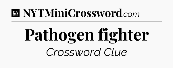 Pathogen fighter - LA Times Crossword