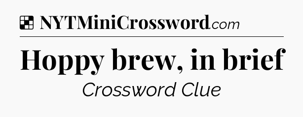Solution: Hoppy brew, in brief - NYT Crossword