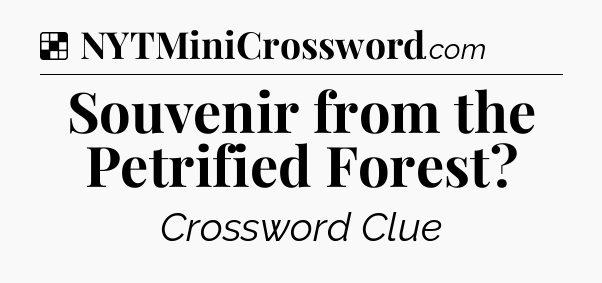 Solution: Souvenir from the Petrified Forest - NYT Crossword