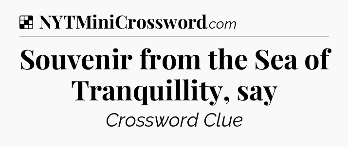 Solution: Souvenir from the Sea of Tranquillity, say - NYT Crossword