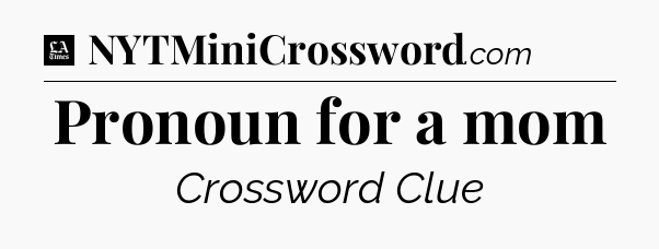 Pronoun for a mom - LA Times Crossword