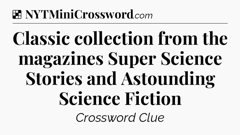 Solution: Classic collection from the magazines Super Science Stories and Astounding Science Fiction - NYT Crossword
