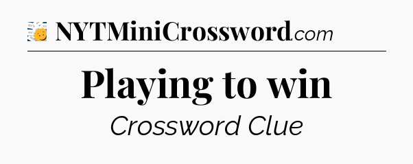 Playing to win - 7 Little Words