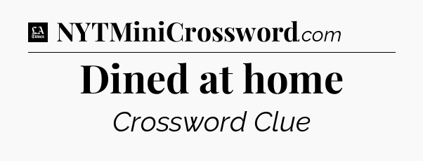 Dined at home - LA Times Crossword