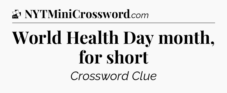 World Health Day month, for short - Daily Themed Classic Crossword