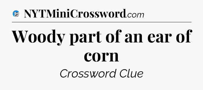 Woody part of an ear of corn Crossword Clue