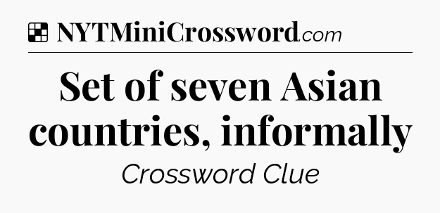 Solution: Set of seven Asian countries, informally - NYT Crossword