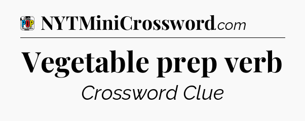 Vegetable prep verb Crossword Clue