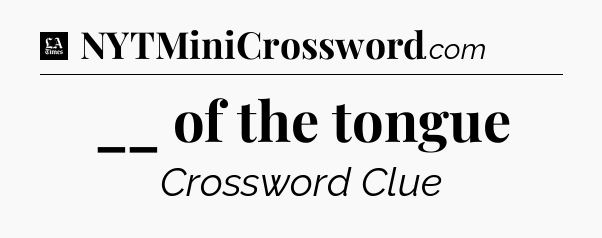 __ of the tongue - LA Times Crossword