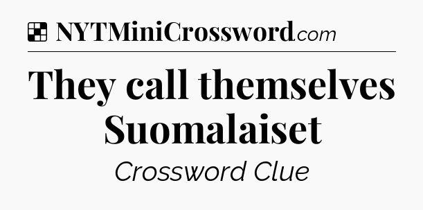 Solution: They call themselves Suomalaiset - NYT Crossword