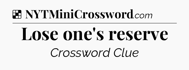 Solution: Lose one's reserve - NYT Crossword