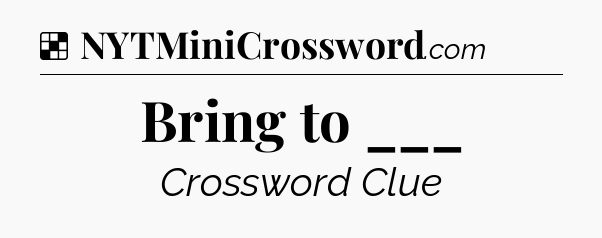 Solution: Bring to ___ - NYT Crossword