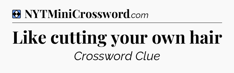 Solution: Like cutting your own hair - NYT Mini Crossword