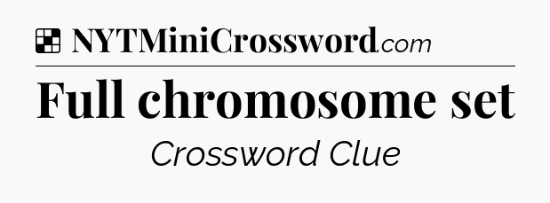 Solution: Full chromosome set - NYT Crossword