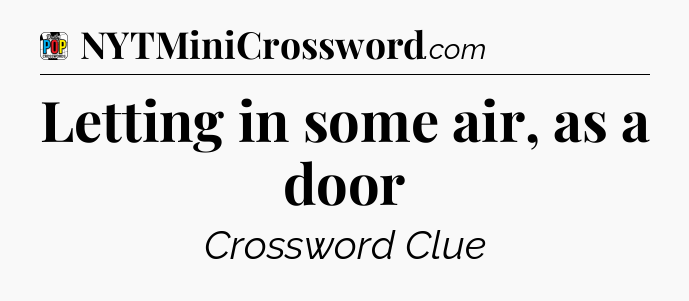 Letting in some air, as a door Crossword Clue