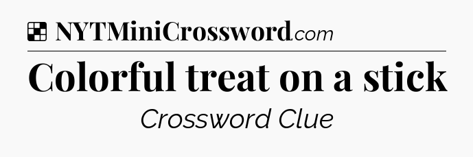 Solution: Colorful treat on a stick - NYT Crossword