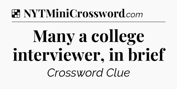 Solution: Many a college interviewer, in brief - NYT Crossword