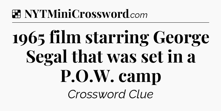 Solution: 1965 film starring George Segal that was set in a P.O.W. camp - NYT Crossword