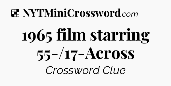 Solution: 1965 film starring 55-/17-Across - NYT Crossword