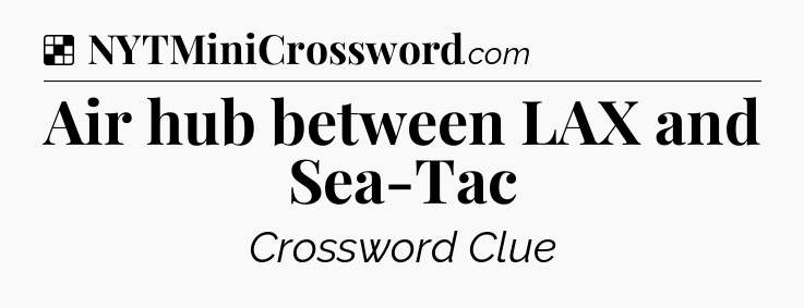 Solution: Air hub between LAX and Sea-Tac - NYT Crossword