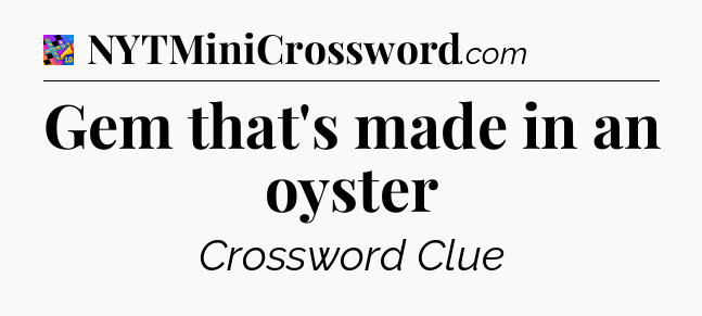 Gem that's made in an oyster Crossword Clue