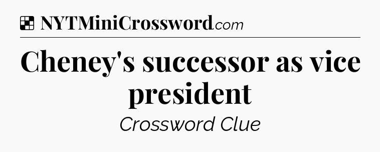 Solution: Cheney's successor as vice president - NYT Crossword