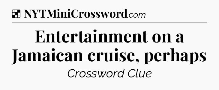 Solution: Entertainment on a Jamaican cruise, perhaps - NYT Crossword