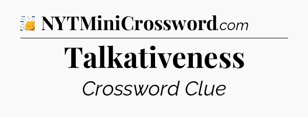 Talkativeness - 7 Little Words