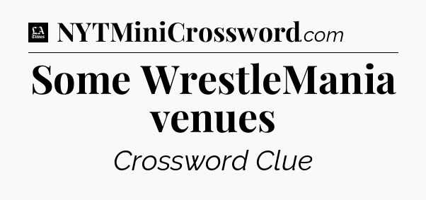 Some WrestleMania venues - LA Times Crossword