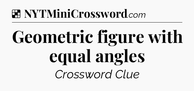 Solution: Geometric figure with equal angles - NYT Crossword
